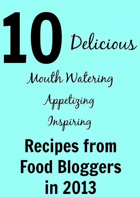 10 Delicious, Mouth Watering, Appetizing, Inspiring Recipes from Food Bloggers in 2013